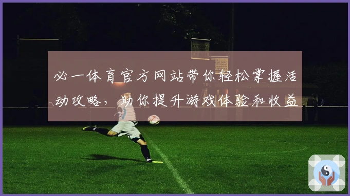 必一体育官方网站带你轻松掌握活动攻略，助你提升游戏体验和收益！
